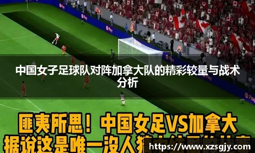中国女子足球队对阵加拿大队的精彩较量与战术分析