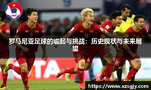 罗马尼亚足球的崛起与挑战：历史现状与未来展望